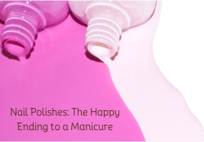 Nail Polishes: The Happy Ending to a Manicure
